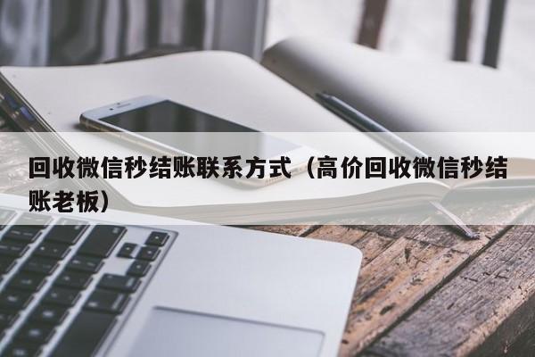 回收微信秒结账联系方式（高价回收微信秒结账老板）